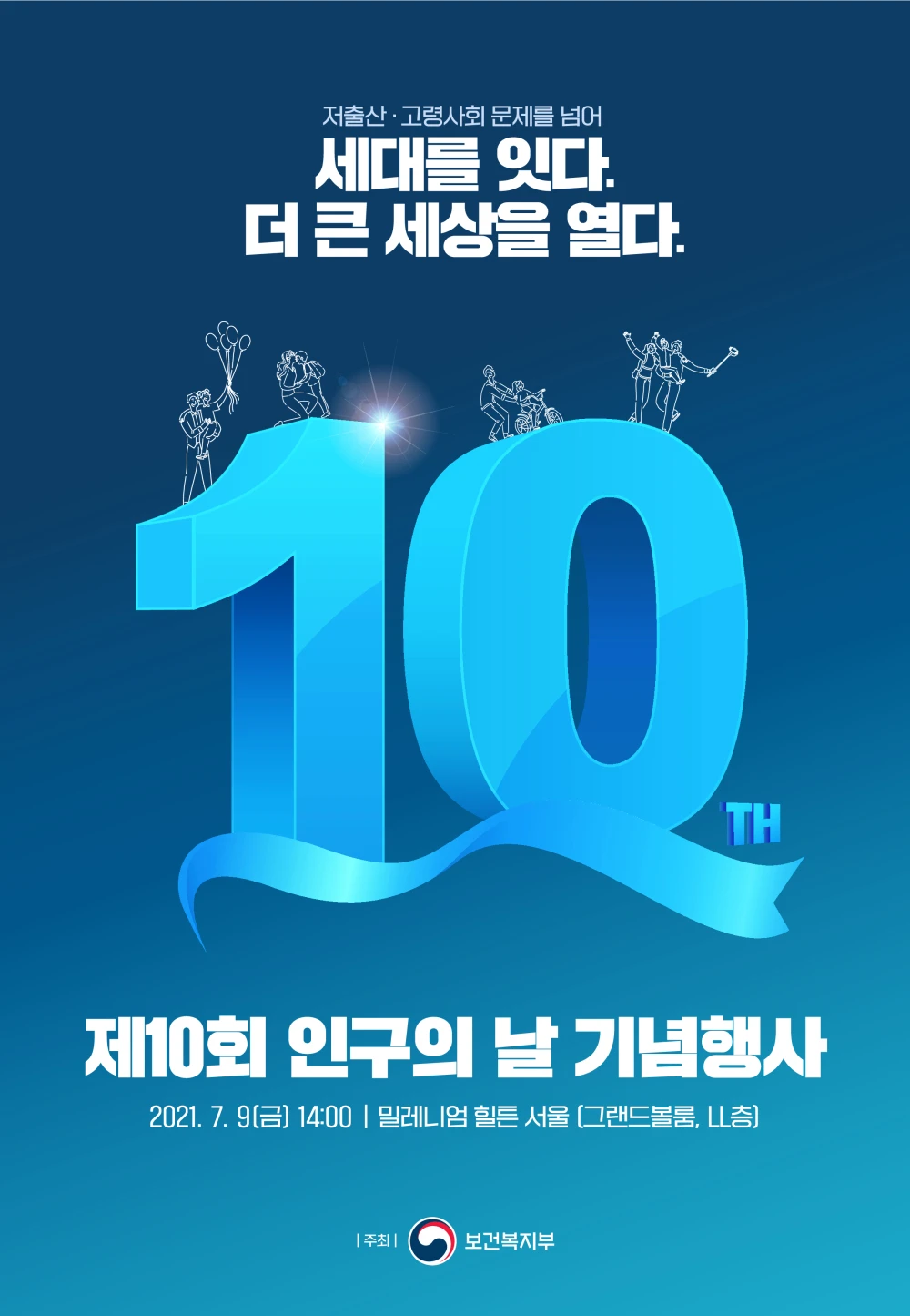 2021년 제10회 인구의 날 기념행사 포스터. 2021년 7월 9일 금요일 14시 밀레니엄 힐튼 서울 그랜드볼룸 LL층 저출산 고령사회 문제를 넘어 세대를 잇다. 더 큰 세상을 열다. 주최 보건복지부