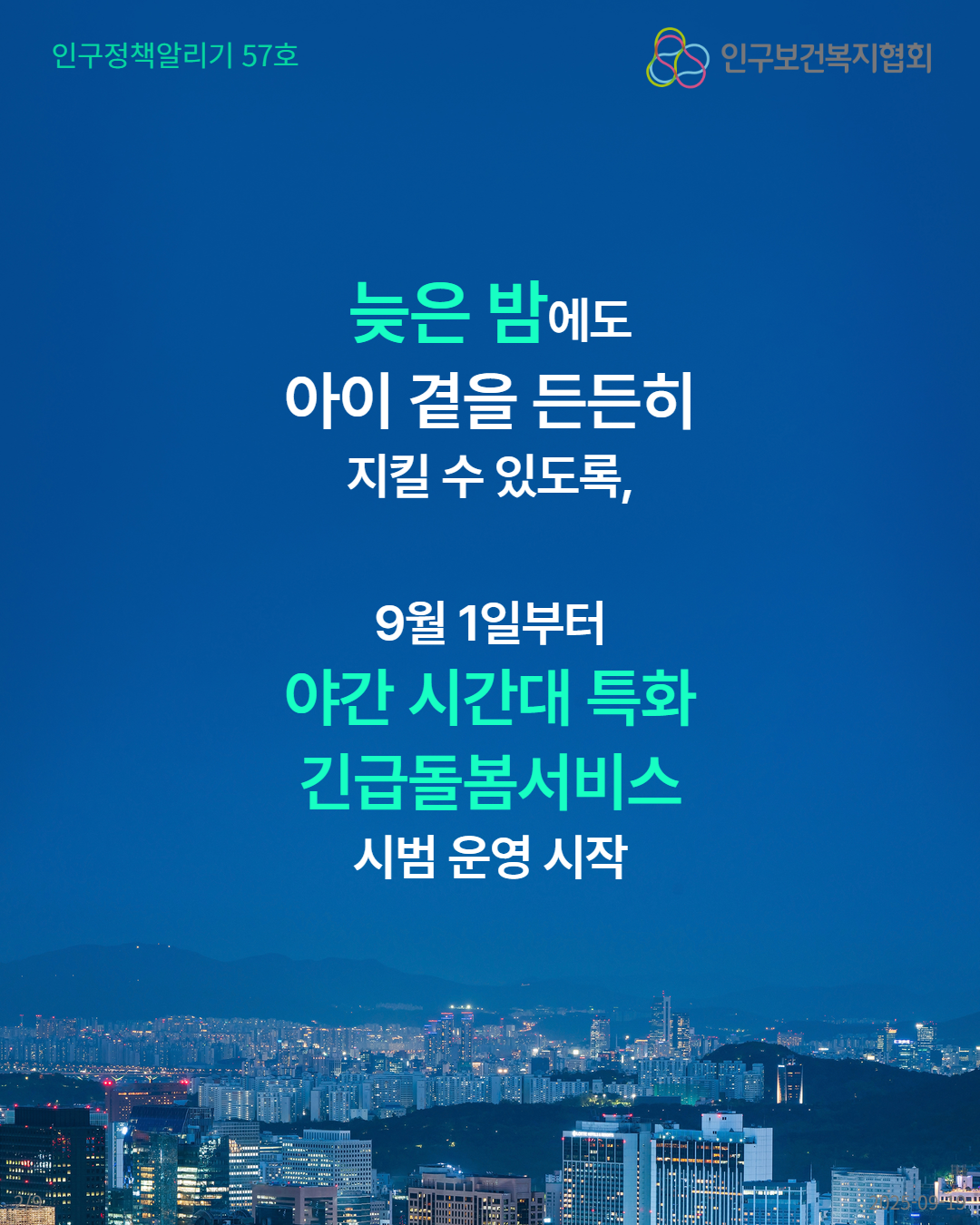 인구정책알리기 57호  인구보건복지협회  늦은 밤에도  아이 곁을 든든히 지킬 수 있도록  9월 1일부터  야간 시간대 특화 긴급돌봄서비스 시범 운영 시작