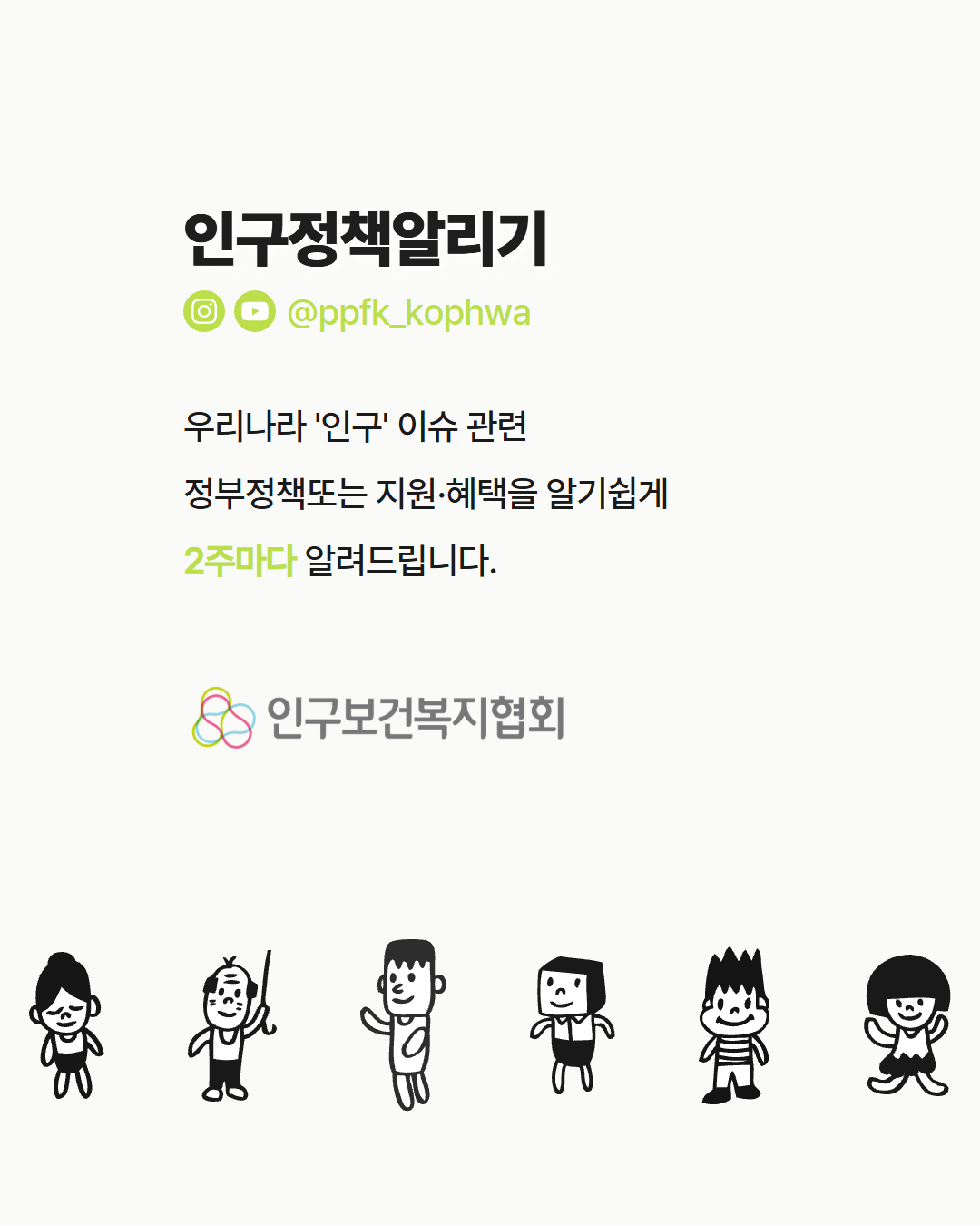 인구정책알리기  6 ppfkkophwa  우리나라 인구 이슈 관련  정부정책또는 지원혜택을 알기쉽게  2주마다 알려드립니다.  인구보건복지협회