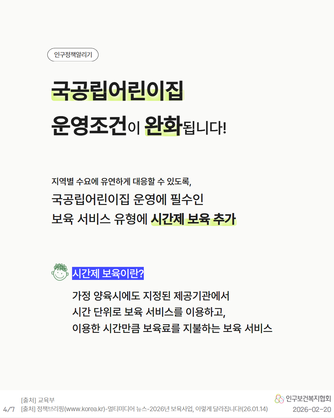 인구정책알리기  국공립어린이집 운영조건이 완화됩니다  지역별 수요에 유연하게 대응할 수 있도록 국공립어린이집 운영에 필수인 보육 서비스 유형에 시간제 보육 추가  시간제 보육이란  가정 양육시에도 지정된 제공기관에서 시간 단위로 보육 서비스를 이용하고 이용한 시간만큼 보육료를 지불하는 보육 서비스  출처 교육부 출처 정책브리핑www.korea.kr–멀티미디어  뉴스– 2026년 보육사업 이렇게 달라집니다26.01.14