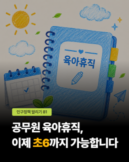 인구정책알리기81호 공무원 육아휴직 이제 초6까지 가능합니다