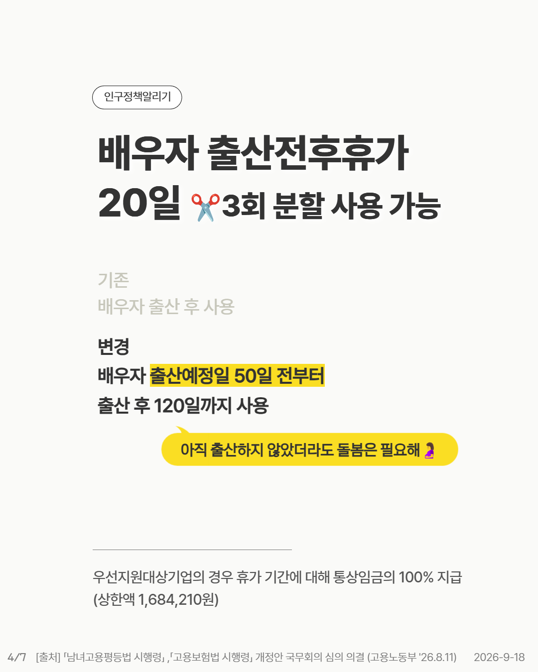 배우자 출산전후휴가 20일 ✂️3회 분할 사용 가능 기존  배우자 출산 후 사용 변경  배우자 출산예정일 50일 전부터 출산 후 120일까지 사용 아직 출산하지 않았더라도 돌봄은 필요해🤰 우선지원대상기업의 경우 휴가 기간에 대해 통상임금의 100 지급 상한액 1684210원
