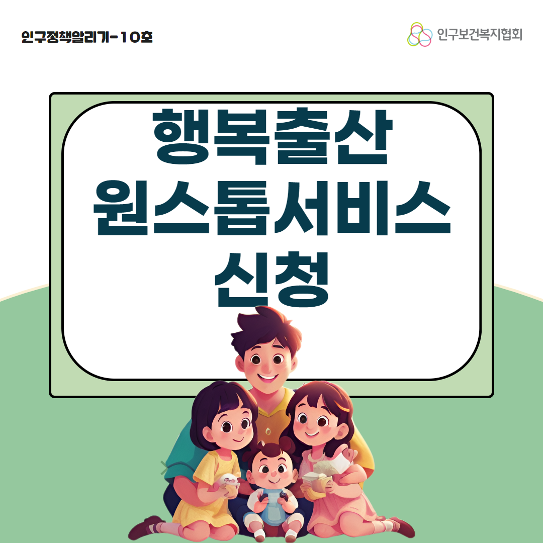 인구보건복지협회 로고와 인구정책알리기 10호로 행복출산 원스톱 서비스신청이라고 적힌 표지이다.